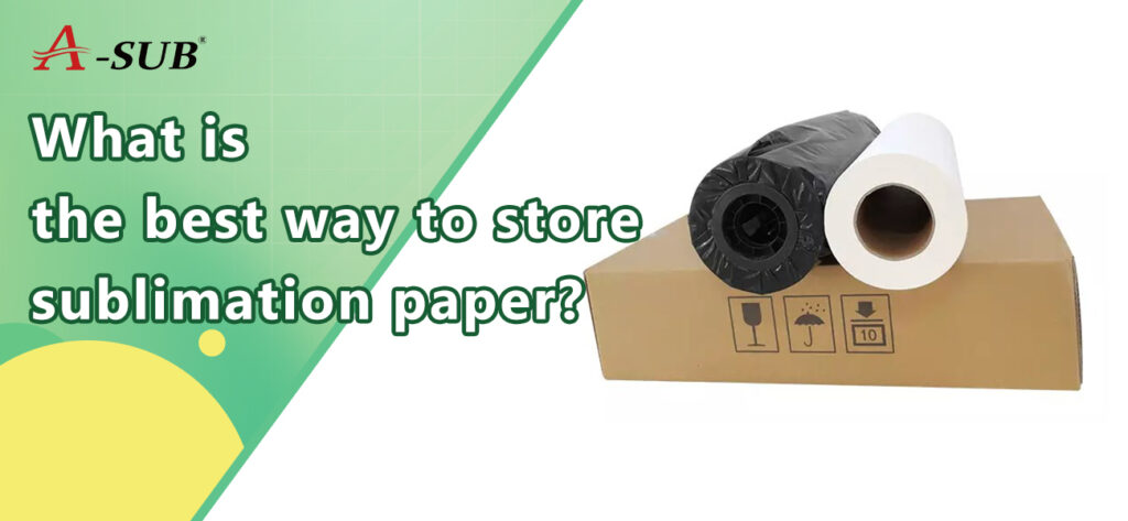 What Is The Best Way To Store Sublimation Paper?